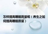 怎样提高睡眠质量呢（养生之如何提高睡眠质量）