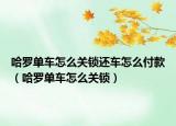 哈罗单车怎么关锁还车怎么付款（哈罗单车怎么关锁）