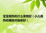 宝宝高热吃什么食物好（小儿高热吃哪些对身体好）