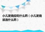 小儿发烧应吃什么药（小儿发烧 该选什么药）