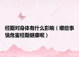 经期对身体有什么影响（哪些事情危害经期健康呢）