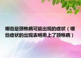 哪些是颈椎病可能出现的症状（哪些症状的出现表明患上了颈椎病）