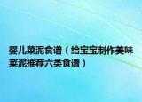婴儿菜泥食谱（给宝宝制作美味菜泥推荐六类食谱）