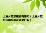 土豆片敷黑眼圈有用吗（土豆片敷眼去黑眼圈法效果好吗）