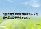 剖腹产月子里咳嗽厉害怎么办（剖腹产后坐月子咳嗽怎么办）