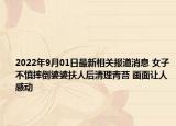 2022年9月01日最新相关报道消息 女子不慎摔倒婆婆扶人后清理青苔 画面让人感动