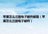苹果怎么注册电子邮件邮箱（苹果怎么注册电子邮件）