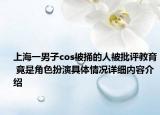 上海一男子cos被捅的人被批评教育 竟是角色扮演具体情况详细内容介绍