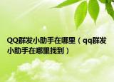 QQ群发小助手在哪里（qq群发小助手在哪里找到）