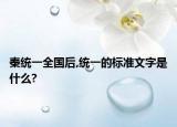 秦统一全国后,统一的标准文字是什么?