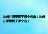 徐州在哪里属于哪个省市（徐州在哪里属于哪个省）