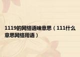 1119的网络语啥意思（111什么意思网络用语）