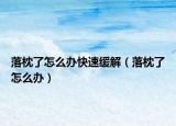落枕了怎么办快速缓解（落枕了怎么办）