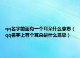qq名字前面有一个耳朵什么意思（qq名字上有个耳朵是什么意思）