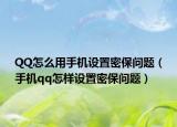 QQ怎么用手机设置密保问题（手机qq怎样设置密保问题）