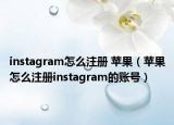 instagram怎么注册 苹果（苹果怎么注册instagram的账号）