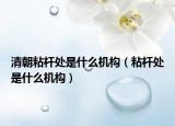 清朝粘杆处是什么机构（粘杆处是什么机构）