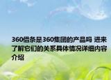 360借条是360集团的产品吗 进来了解它们的关系具体情况详细内容介绍