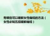 有哪些可以缓解女性痛经的方法（女性必知五招缓解痛经）