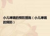 小儿哮喘的预防措施（小儿哮喘的预防）