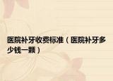 医院补牙收费标准（医院补牙多少钱一颗）