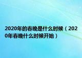 2020年的春晚是什么时候（2020年春晚什么时候开始）