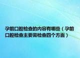 孕前口腔检查的内容有哪些（孕前口腔检查主要需检查四个方面）