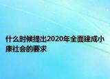 什么时候提出2020年全面建成小康社会的要求