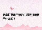厨房打荷是干嘛的（后厨打荷是干什么的）