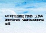 2022年办理银行卡需要什么条件 详细的介绍来了具体情况详细内容介绍