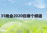 35晚会2020在哪个频道