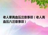 老人家高血压注意事项（老人高血压六注意事项）