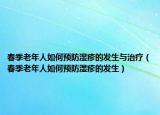 春季老年人如何预防湿疹的发生与治疗（春季老年人如何预防湿疹的发生）
