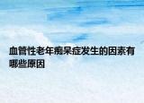血管性老年痴呆症发生的因素有哪些原因