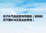 月子补气血的食物有哪些（新妈妈月子期补充正能量的食物）