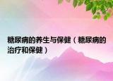 糖尿病的养生与保健（糖尿病的治疗和保健）