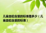 儿童血铅含量的标准是多少（儿童血铅含量的标准）
