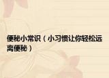 便秘小常识（小习惯让你轻松远离便秘）