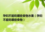 孕妇不能吃哪些食物水果（孕妇不能吃哪些食物）