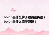 bolon是什么牌子眼镜宣传语（bolon是什么牌子眼镜）