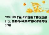 YOUNG卡金卡和普通卡的区别是什么 主要有4点具体情况详细内容介绍