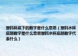 塑料杯底下的数字是什么意思（塑料水杯底部数字是什么意思塑料水杯底部数字代表什么）