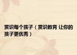 赏识每个孩子（赏识教育 让你的孩子更优秀）