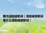 魏书洛阳城歌词（洛阳城事歌词是什么洛阳城事歌词）