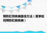 预防肛周疾病最佳方法（夏季如何预防肛肠疾病）