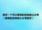 推荐一个可以看电影的微信公众号（看电影的微信公众号推荐）