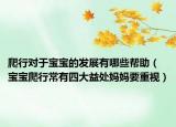爬行对于宝宝的发展有哪些帮助（宝宝爬行常有四大益处妈妈要重视）
