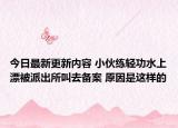 今日最新更新内容 小伙练轻功水上漂被派出所叫去备案 原因是这样的