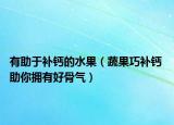 有助于补钙的水果（蔬果巧补钙 助你拥有好骨气）