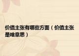 价值主张有哪些方面（价值主张是啥意思）